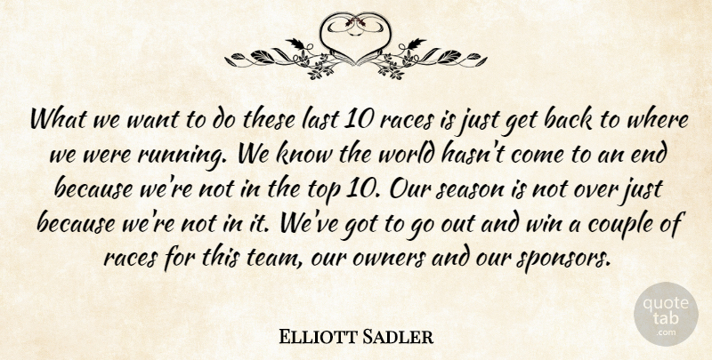 Elliott Sadler Quote About Couple, Last, Owners, Races, Running: What We Want To Do...