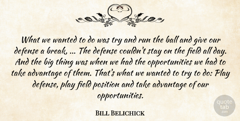 Bill Belichick Quote About Advantage, Ball, Defense, Field, Position: What We Wanted To Do...