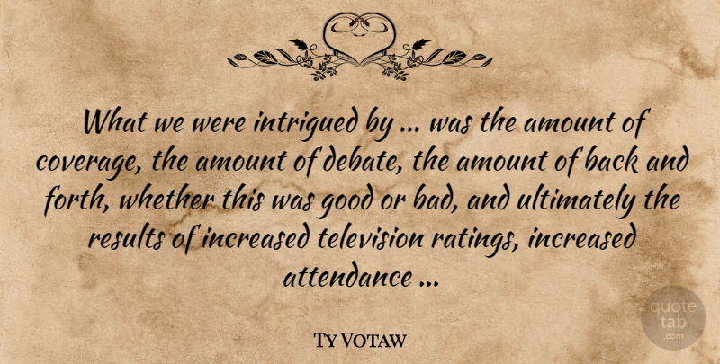 Ty Votaw Quote About Amount, Attendance, Good, Increased, Intrigued: What We Were Intrigued By...