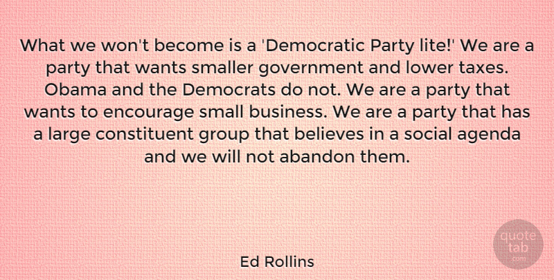 Ed Rollins Quote About Abandon, Agenda, Believes, Business, Democrats: What We Wont Become Is...