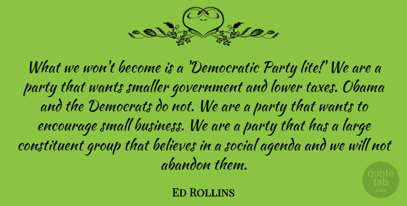 Ed Rollins Quote About Abandon, Agenda, Believes, Business, Democrats: What We Wont Become Is...