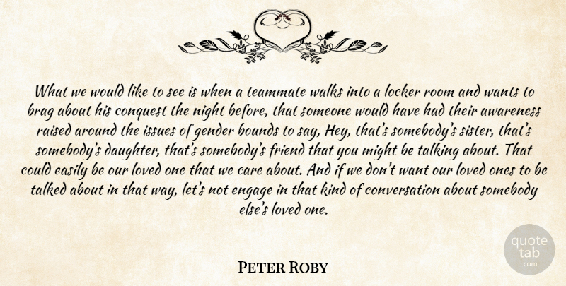 Peter Roby Quote About Awareness, Bounds, Brag, Care, Conquest: What We Would Like To...