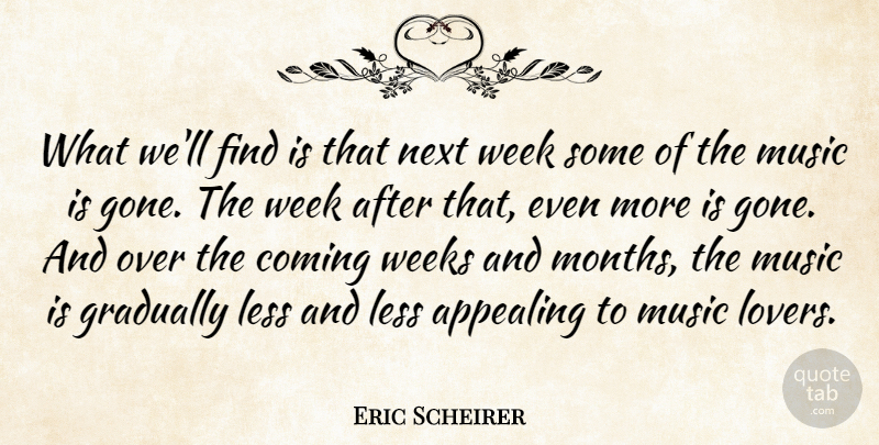 Eric Scheirer Quote About Appealing, Coming, Gradually, Less, Music: What Well Find Is That...