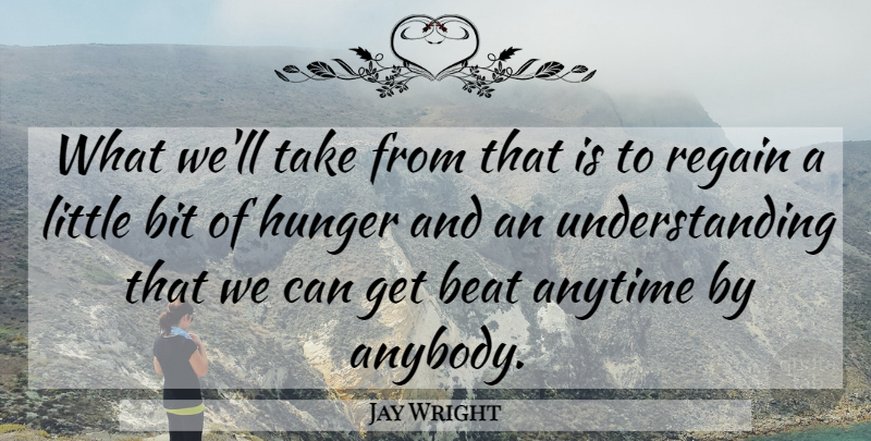 Jay Wright Quote About Anytime, Beat, Bit, Hunger, Regain: What Well Take From That...