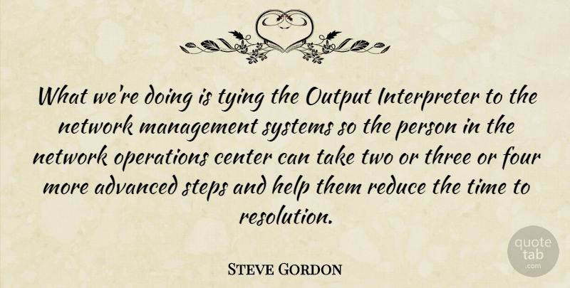 Steve Gordon Quote About Advanced, Center, Four, Help, Management: What Were Doing Is Tying...