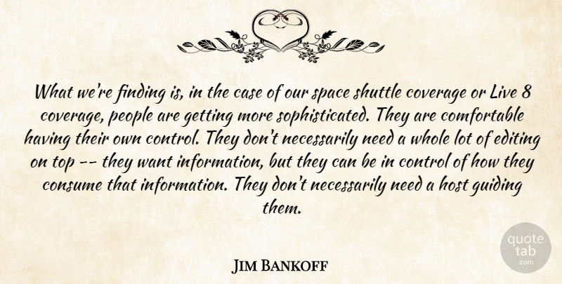 Jim Bankoff Quote About Case, Consume, Control, Coverage, Editing: What Were Finding Is In...