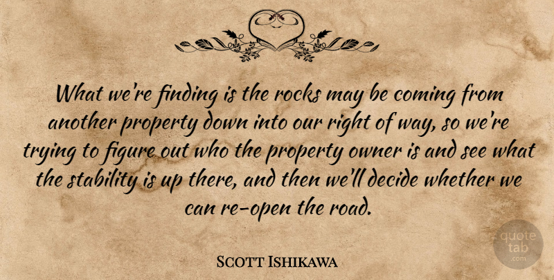 Scott Ishikawa Quote About Coming, Decide, Figure, Finding, Owner: What Were Finding Is The...