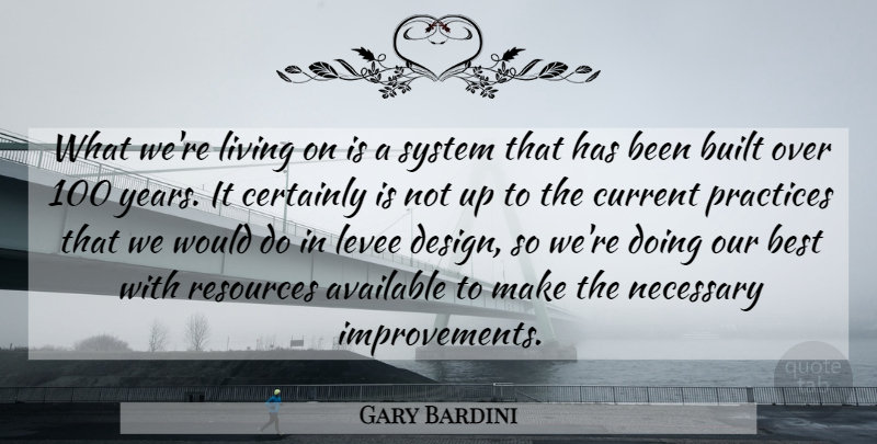 Gary Bardini Quote About Available, Best, Built, Certainly, Current: What Were Living On Is...