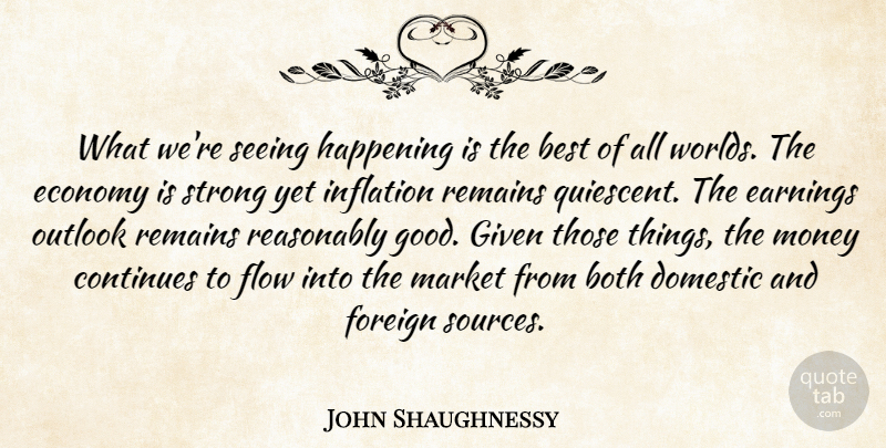 John Shaughnessy Quote About Best, Both, Continues, Domestic, Earnings: What Were Seeing Happening Is...