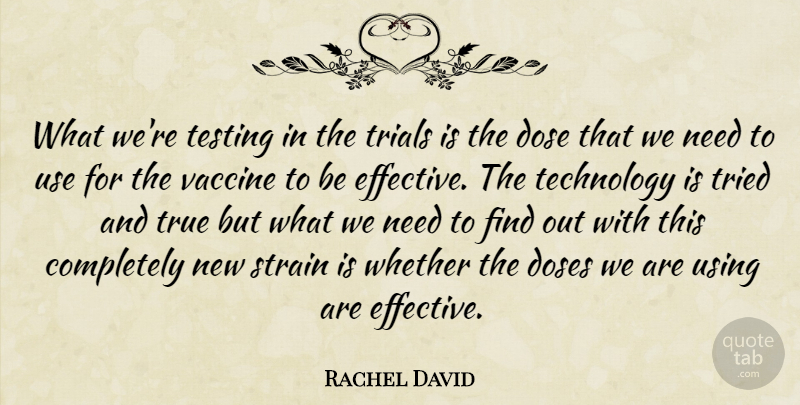 Rachel David Quote About Dose, Doses, Strain, Technology, Testing: What Were Testing In The...