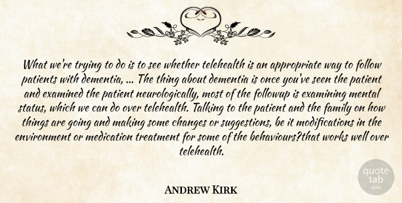 Andrew Kirk Quote About Changes, Dementia, Environment, Examined, Examining: What Were Trying To Do...