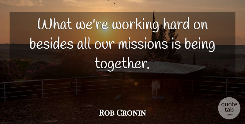 Rob Cronin Quote About Besides, Hard, Missions: What Were Working Hard On...