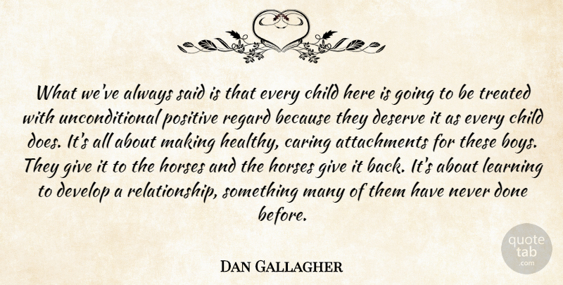 Dan Gallagher Quote About Caring, Child, Deserve, Develop, Horses: What Weve Always Said Is...
