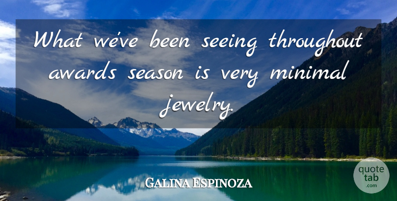 Galina Espinoza Quote About Awards, Minimal, Season, Seeing, Throughout: What Weve Been Seeing Throughout...