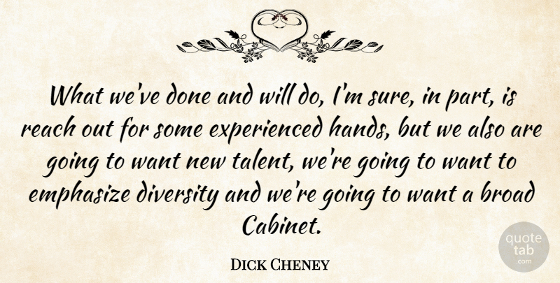 Dick Cheney Quote About Broad, Diversity, Emphasize, Reach: What Weve Done And Will...