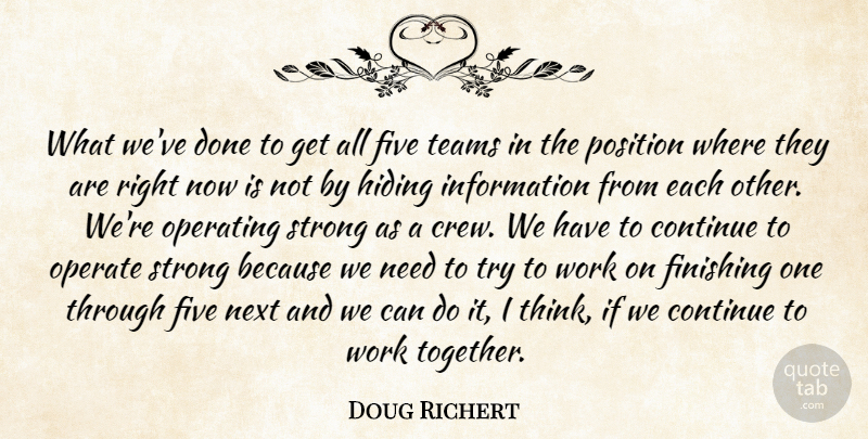 Doug Richert Quote About Continue, Finishing, Five, Hiding, Information: What Weve Done To Get...
