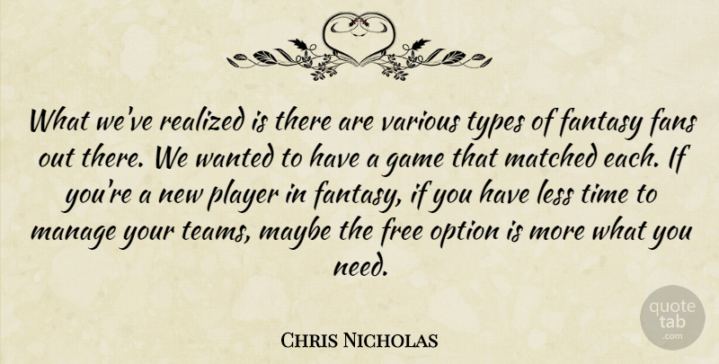 Chris Nicholas Quote About Fans, Fantasy, Free, Game, Less: What Weve Realized Is There...