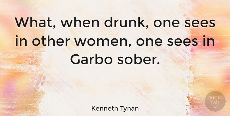 Kenneth Tynan Quote About Love, Drunk, Sober: What When Drunk One Sees...