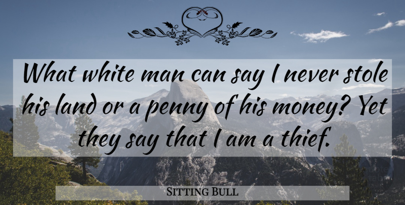 Sitting Bull Quote About Native American, Men, White Man: What White Man Can Say...