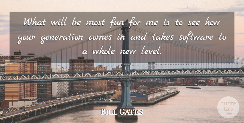 Bill Gates Quote About Fun, Generation, Software, Takes: What Will Be Most Fun...