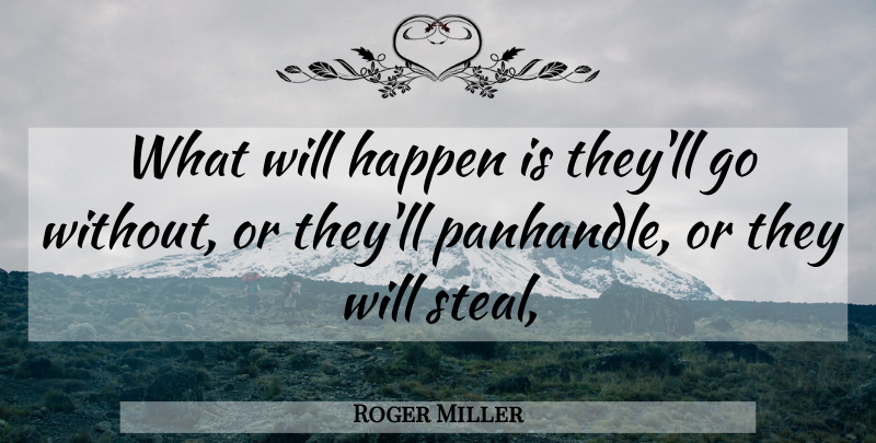 Roger Miller Quote About Happen: What Will Happen Is Theyll...