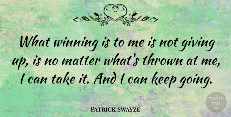 Patrick Swayze Quote About Giving Up, Winning, Matter: What Winning Is To Me...