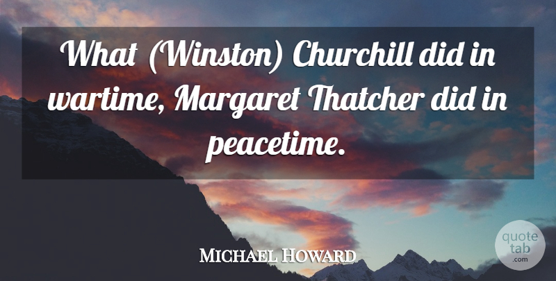 Michael Howard Quote About Churchill, Margaret: What Winston Churchill Did In...