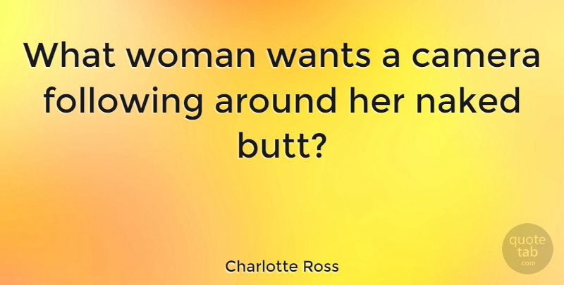 Charlotte Ross Quote About Following, Wants: What Woman Wants A Camera...
