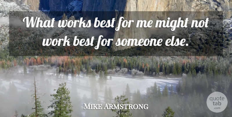 Mike Armstrong Quote About Best, Might, Works: What Works Best For Me...
