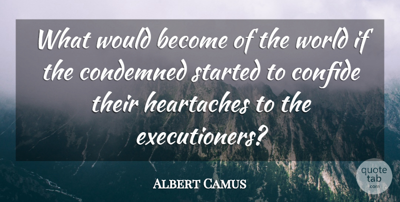 Albert Camus Quote About Friends, Sympathy, Heartache: What Would Become Of The...