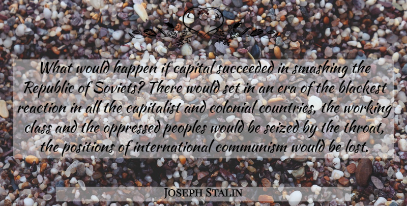 Joseph Stalin Quote About Country, Class, Would Be: What Would Happen If Capital...
