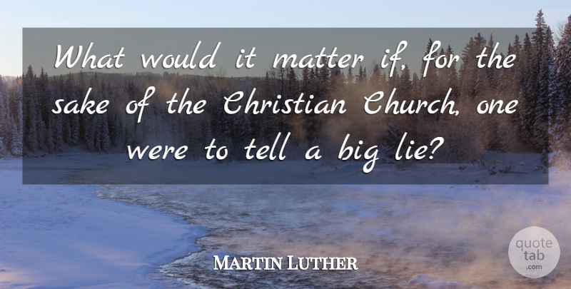 Martin Luther Quote About Christian, Lying, Scary: What Would It Matter If...