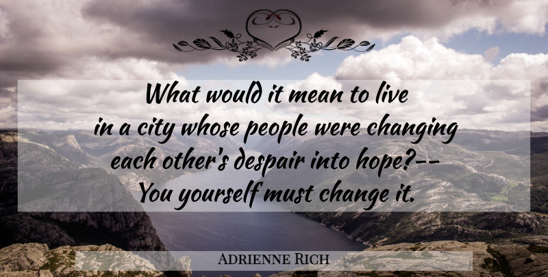 Adrienne Rich Quote About Hope, Mean, Cities: What Would It Mean To...