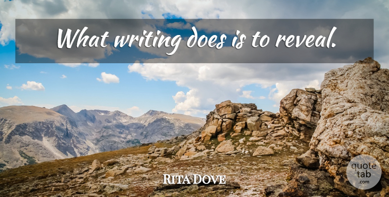 Rita Dove Quote About Writing, Doe: What Writing Does Is To...