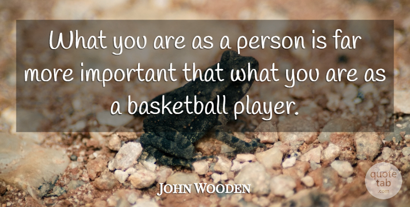 John Wooden Quote About American Coach, Basketball, Far: What You Are As A...