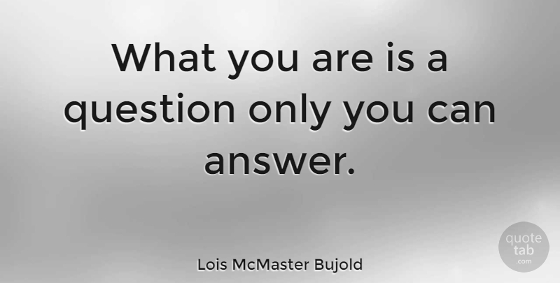 Lois McMaster Bujold Quote About Teaching, Learning, Reality: What You Are Is A...