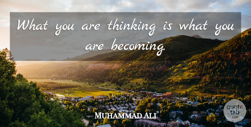 Muhammad Ali Quote About Uplifting, Thinking, Becoming: What You Are Thinking Is...