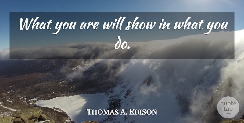 Thomas A. Edison Quote About Motivation, Action, Human Nature: What You Are Will Show...