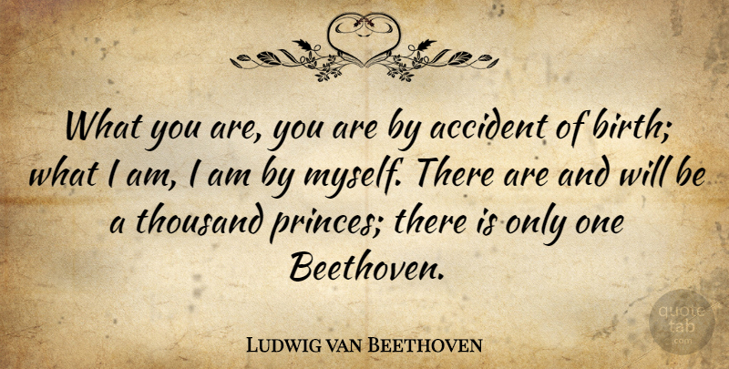 Ludwig van Beethoven Quote About Birth, Composer, Thousand: What You Are You Are...