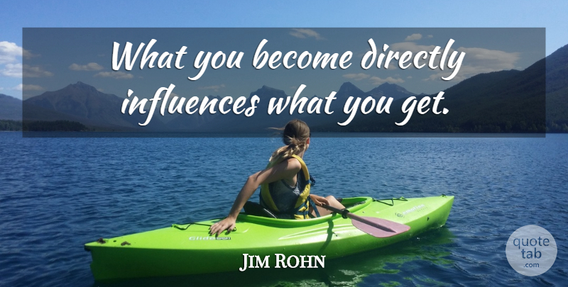 Jim Rohn Quote About Self Improvement, Influence: What You Become Directly Influences...