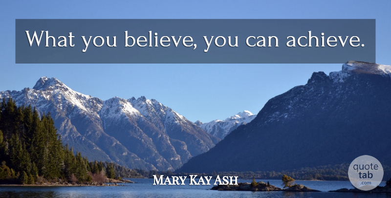 Mary Kay Ash Quote About Believe, Believe You Can, Achieve: What You Believe You Can...