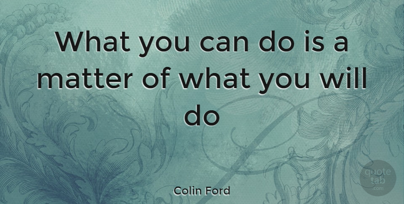 Colin Ford Quote About Matter, Can Do: What You Can Do Is...