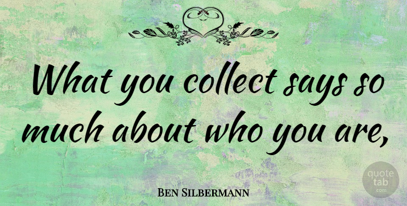 Ben Silbermann Quote About Who You Are: What You Collect Says So...
