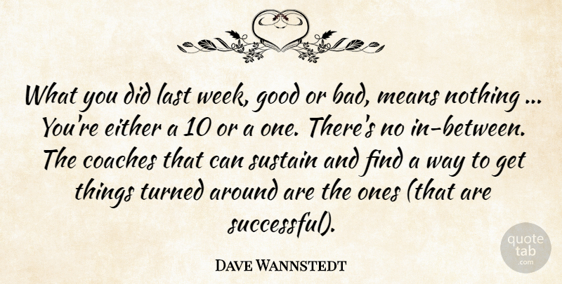 Dave Wannstedt Quote About Coaches, Either, Good, Last, Means: What You Did Last Week...
