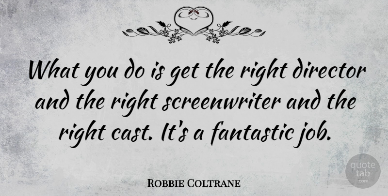 Robbie Coltrane Quote About undefined: What You Do Is Get...