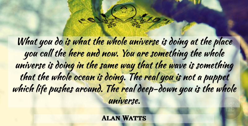 Alan Watts Quote About Real, Ocean, Puppets: What You Do Is What...