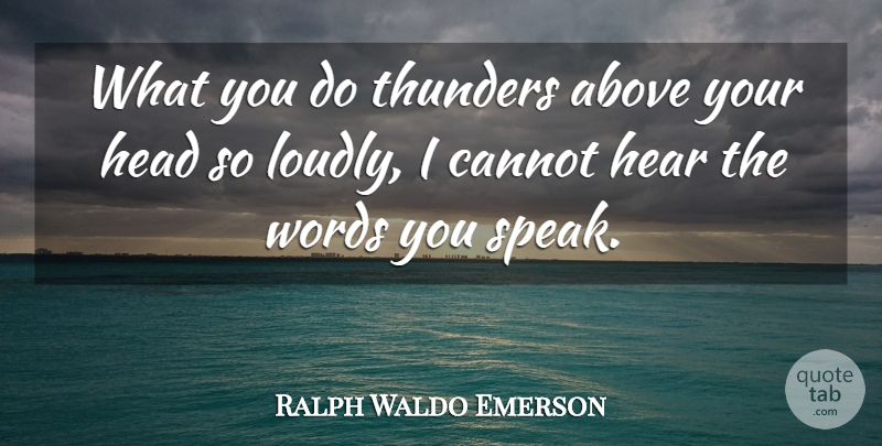 Ralph Waldo Emerson Quote About Words You Speak, Speak, Thunder: What You Do Thunders Above...