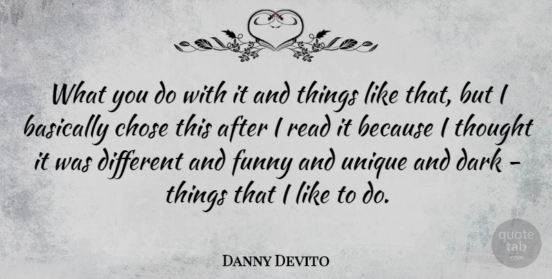 Danny Devito Quote About Dark, Unique, Funny Things: What You Do With It...