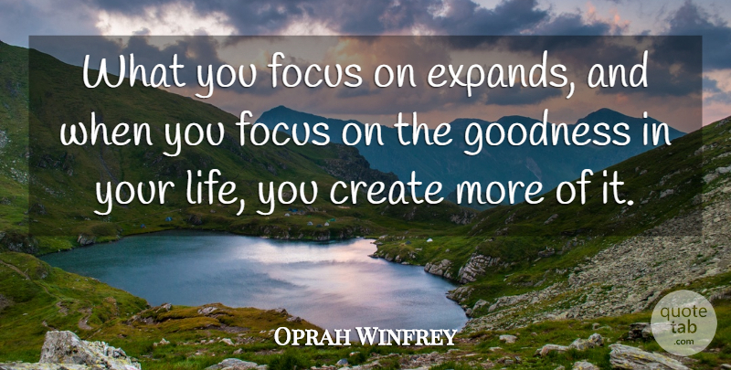 Oprah Winfrey Quote About Focus, Goodness, More Money: What You Focus On Expands...