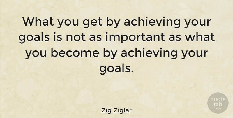 Zig Ziglar Quote About Inspirational, Positive, Inspiring: What You Get By Achieving...